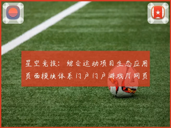 星空竞技：综合运动项目生态应用页面模块体系门户门户游戏厅网页