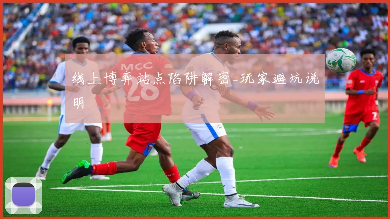 线上博弈站点陷阱解密_玩家避坑说明