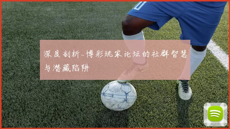 深度剖析_博彩玩家论坛的社群智慧与潜藏陷阱