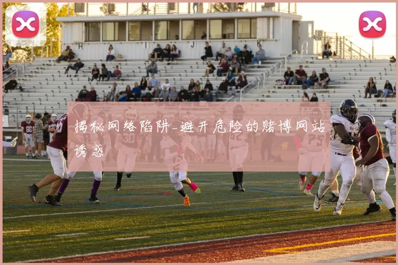 揭秘网络陷阱_避开危险的赌博网站诱惑