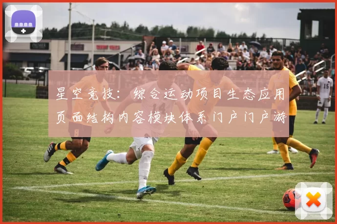 星空竞技：综合运动项目生态应用页面结构内容模块体系门户门户游戏厅网页